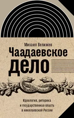 Обложка аудиокниги «Чаадаевское дело. Идеология, риторика и государственная власть в николаевской России»