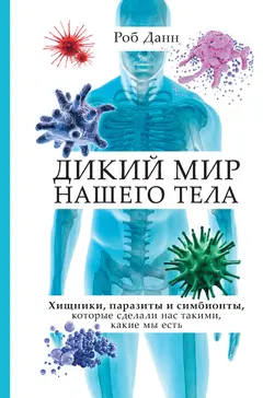 Обложка аудиокниги «Дикий мир нашего тела. Хищники, паразиты и симбионты, которые сделали нас такими, какие мы есть»