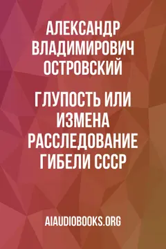 Обложка аудиокниги «Глупость или измена? Расследование гибели СССР»