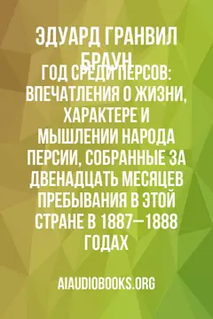 Обложка аудиокниги «Год среди персов: Впечатления о жизни, характере и мышлении народа Персии, собранные за двенадцать месяцев пребывания в этой стране в 1887–1888 годах.»