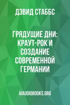 Обложка аудиокниги «Грядущие дни: Краут-рок и создание современной Германии»