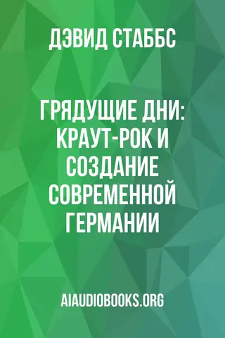 Обложка аудиокниги «Грядущие дни: Краут-рок и создание современной Германии»