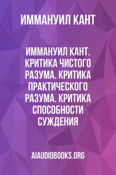 Обложка аудиокниги «Иммануил Кант. Критика чистого разума. Критика практического разума. Критика способности суждения»