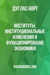 Обложка аудиокниги «Институты, институциональные изменения и функционирование экономики»