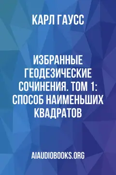 Обложка аудиокниги «Избранные геодезические сочинения. Том 1: Способ наименьших квадратов»