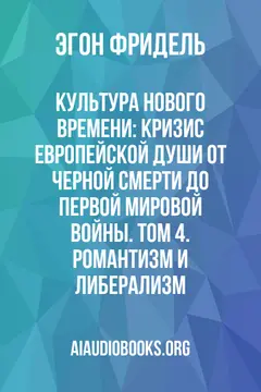Обложка аудиокниги «Культура Нового времени: Кризис европейской души от Черной смерти до Первой мировой войны. Том 4. Романтизм и Либерализм»