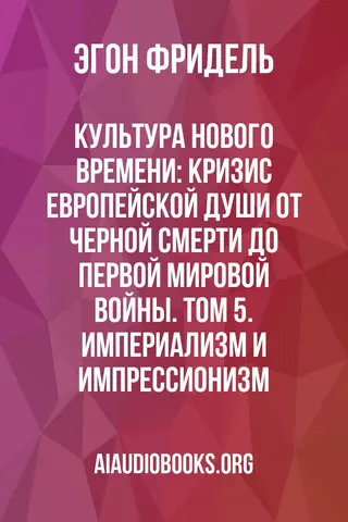 Обложка аудиокниги «Культура Нового времени: Кризис европейской души от Черной смерти до Первой мировой войны. Том 5. Империализм и Импрессионизм»