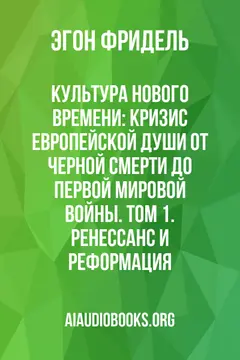 Обложка аудиокниги «Культура Нового времени: Кризис европейской души от Черной смерти до Первой мировой войны. Том 1. Ренессанс и Реформация»
