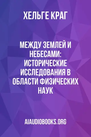 Обложка аудиокниги «Между Землей и Небесами: Исторические исследования в области физических наук»