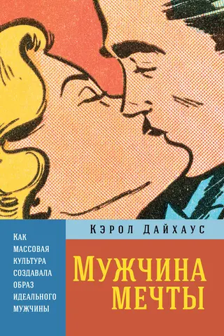 Обложка аудиокниги «Мужчина мечты. Как массовая культура создавала образ идеального мужчины»