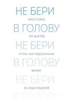 Обложка аудиокниги «Не бери в голову. 100 фактов о том, как подсознание влияет на наши решения»