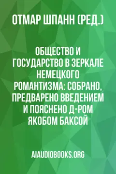Обложка аудиокниги «Общество и государство в зеркале немецкого романтизма: Собрано, предварено введением и пояснено д-ром Якобом Баксой»