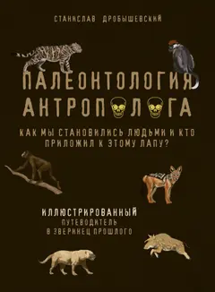 Обложка аудиокниги «Палеонтология антрополога. Как мы становились людьми и кто приложил к этому лапу? Иллюстрированный путеводитель в зверинец прошлого»