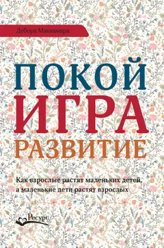 Обложка аудиокниги «Покой, игра, развитие. Как взрослые растят маленьких детей, а маленькие дети растят взрослых»