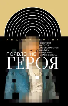 Обложка аудиокниги «Появление героя. Из истории русской эмоциональной культуры конца XVIII – начала XIX века»