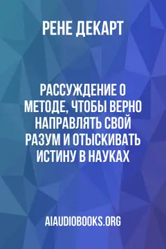 Обложка аудиокниги «Рассуждение о методе, чтобы верно направлять свой разум и отыскивать истину в науках»
