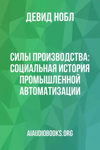 Обложка аудиокниги «Силы производства: Социальная история промышленной автоматизации»