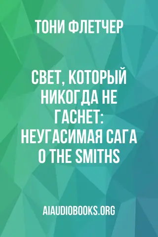 Обложка аудиокниги «Свет, который никогда не гаснет: Неугасимая сага о The Smiths»