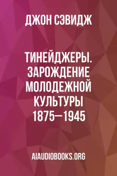 Обложка аудиокниги «Тинейджеры. Зарождение молодежной культуры 1875–1945»