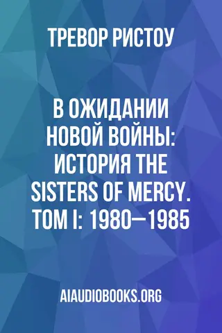 Обложка аудиокниги «В ожидании новой войны: история The Sisters of Mercy. Том I: 1980–1985»