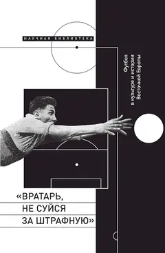 Обложка аудиокниги ««Вратарь, не суйся за штрафную!». Футбол в культуре и истории Восточной Европы»