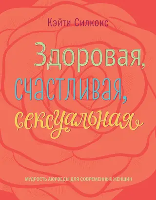 Обложка аудиокниги «Здоровая, счастливая, сексуальная. Мудрость аюрведы для современных женщин»