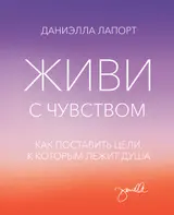 Обложка аудиокниги «Живи с чувством. Как поставить цели, к которым лежит душа»
