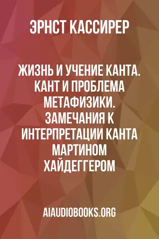 Обложка аудиокниги «Жизнь и учение Канта. Кант и проблема метафизики. Замечания к интерпретации Канта Мартином Хайдеггером»